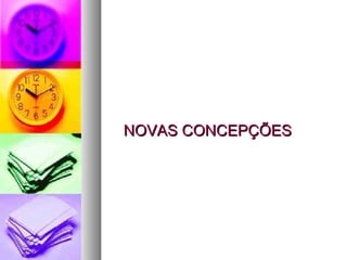 NOVAS CONCEPÇÕESNOVAS CONCEPÇÕES
 