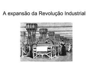 A expansão da Revolução Industrial 