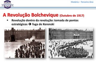 História – Terceiro Ano




A Revolução Bolchevique (Outubro de 1917)
    Revolução dentro da revolução: tomada de pontos
     estratégicos  fuga de Kerenski
 