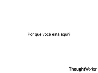 Por que você está aqui? 
