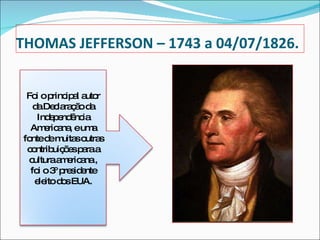 THOMAS JEFFERSON – 1743 a 04/07/1826. Foi o principal autor da Declaração da Independência Americana, e uma fonte de muita...