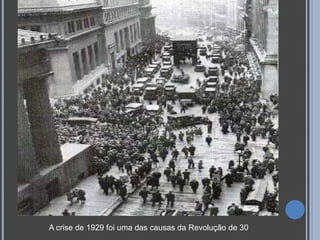 A crise de 1929 foi uma das causas da Revolução de 30
 