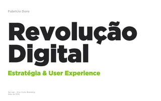 Na Laje _ Ana Couto Branding
Maio de 2015
Fabricio Dore
Revolução
Digital
Estratégia & User Experience
 