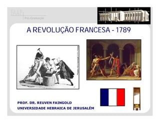 Pós-Graduação



    A REVOLUÇÃO FRANCESA - 1789




PROF. DR. REUVEN FAINGOLD
UNIVERSIDADE HEBRAICA DE JERUSALÉM
 