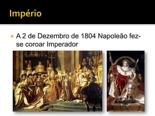    A 2 de Dezembro de 1804 Napoleão fez-
    se coroar Imperador
 
