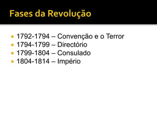    1792-1794 – Convenção e o Terror
   1794-1799 – Directório
   1799-1804 – Consulado
   1804-1814 – Império
 