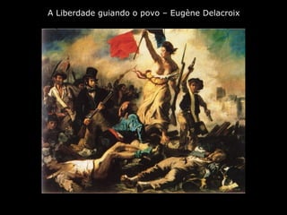 A Liberdade guiando o povo – Eugène Delacroix
 