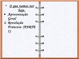 O que vamos ver hoje. Apresentação Geral  Revolução Francesa (PARTE I). 