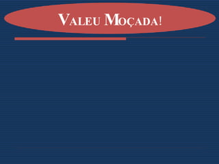 V ALEU  M OÇADA! 