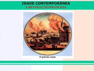 IDADE CONTEMPORÂNEA
 A REVOLUÇÃO FRANCESA
 