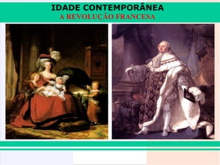 IDADE CONTEMPORÂNEA
 A REVOLUÇÃO FRANCESA
 