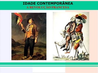 IDADE CONTEMPORÂNEA
 A REVOLUÇÃO FRANCESA
 
