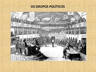 OS GRUPOS POLÍTICOS
 
