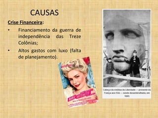 CAUSAS
Crise Financeira:
• Financiamento da guerra de
independência das Treze
Colônias;
• Altos gastos com luxo (falta
de planejamento).
 