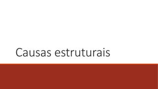 Causas estruturais
 