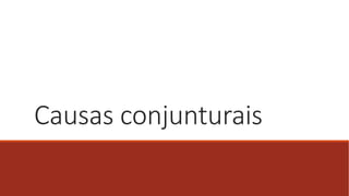 Causas conjunturais
 