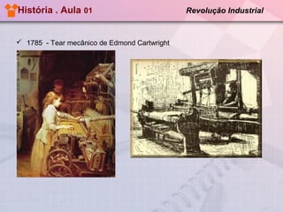 História . Aula 01

 1785 - Tear mecânico de Edmond Cartwright

Revolução Industrial

 