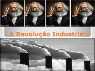 A Revolução Industrial:
 