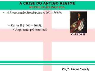 A Restauração Monárquica (1660 – 1688) :   Carlos II (1660 – 1685) . Anglicano, pró-católicos . CARLOS II 