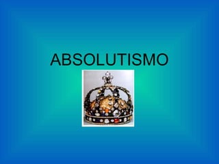 ABSOLUTISMO
 