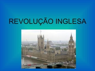 REVOLUÇÃO INGLESA
 