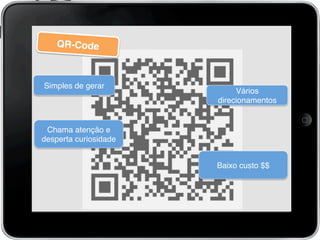 QR-Code!
Simples de gerar!
Vários
direcionamentos!
Chama atenção e
desperta curiosidade!
Baixo custo $$!
 