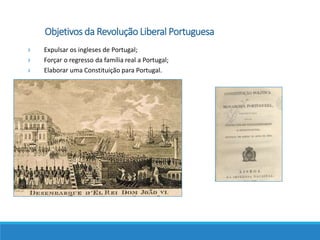 › Expulsar os ingleses de Portugal;
› Forçar o regresso da família real a Portugal;
› Elaborar uma Constituição para Portugal.
Objetivos da Revolução Liberal Portuguesa
 