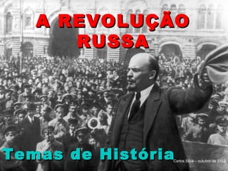 A REVOLUÇÃOA REVOLUÇÃO
RUSSARUSSA
Temas de HistóriaTemas de HistóriaCarlos Silva – outubro de 2012
 