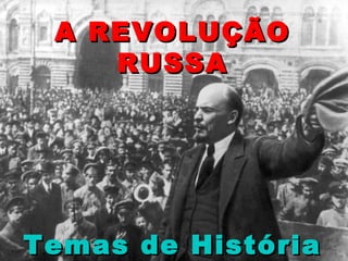 A REVOLUÇÃOA REVOLUÇÃO
RUSSARUSSA
Temas de HistóriaTemas de História
 
