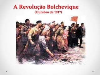 A Revolução Bolchevique
(Outubro de 1917)
 
