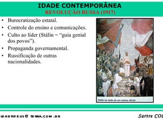 Burocratização estatal. Controle do ensino e comunicações. Culto ao líder (Stálin = “guia genial dos povos”). Propaganda governamental. Russificação de outras nacionalidades. 