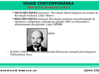 MENCHEVIQUES  (minoria) – Revolução liberal burguesa aos moldes da Revolução Francesa. Líder: Martov. BOLCHEVIQUES  (maioria): Revolução socialista com participação de operários e camponeses, liderada por partido 100% revolucionário e absolutamente disciplinado. Líder:  LÊNIN. KADET (1905) – Partido Constitucional Democrata, formado pela burguesia. Politicamente fraco. LÊNIN 