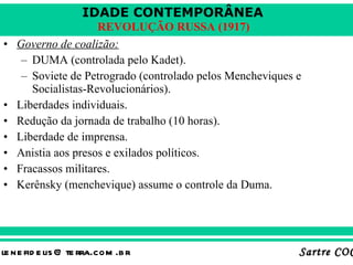 Governo de coalizão: DUMA (controlada pelo Kadet). Soviete de Petrogrado (controlado pelos Mencheviques e Socialistas-Revolucionários). Liberdades individuais. Redução da jornada de trabalho (10 horas). Liberdade de imprensa. Anistia aos presos e exilados políticos. Fracassos militares. Kerênsky (menchevique) assume o controle da Duma.  