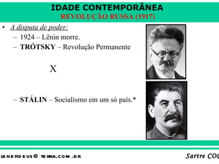 A disputa de poder: 1924 – Lênin morre. TRÓTSKY  – Revolução Permanente   X STÁLIN  – Socialismo em um só país.* 