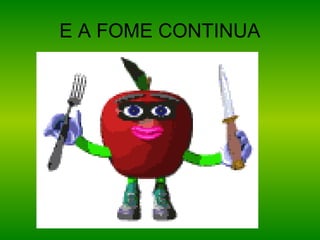 E A FOME CONTINUA
 