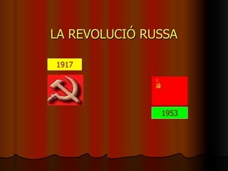 LA REVOLUCIÓ RUSSA

1917




               1953
 