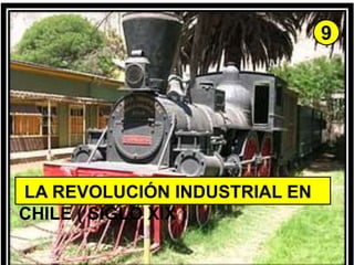 LA REVOLUCIÓN INDUSTRIAL EN
CHILE ( SIGLO XIX )
9
 