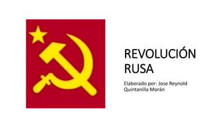 REVOLUCIÓN
RUSA
Elaborado por: Jose Reynold
Quintanilla Morán
 