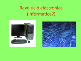 Revolució electrònica (informàtica?) 