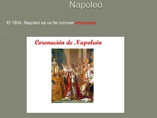    El 1804, Napoleó es va fer coronar emperador.

   .
 
