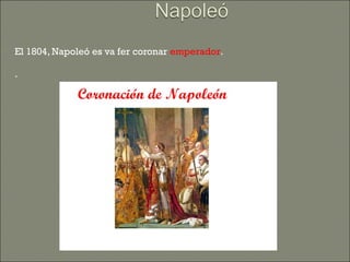    El 1804, Napoleó es va fer coronar emperador.

   .
 