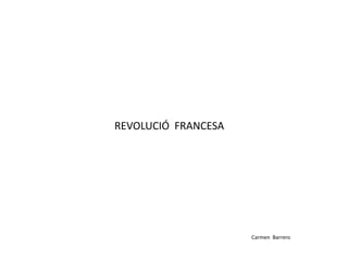 REVOLUCIÓ FRANCESA
Carmen Barrero
 