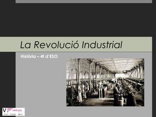 La Revolució Industrial
Història – 4t d’ESO
 