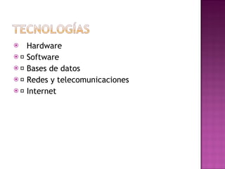 􀂄  Hardware 􀂄  Software 􀂄  Bases de datos 􀂄  Redes y telecomunicaciones 􀂄  Internet 