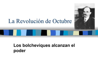 La Revolución de Octubre Los bolcheviques alcanzan el poder 
