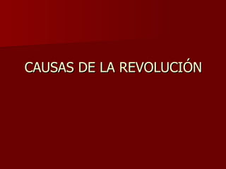 CAUSAS DE LA REVOLUCIÓN 