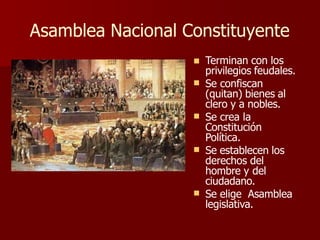 Asamblea Nacional Constituyente




 Terminan con los
privilegios feudales.
Se confiscan
(quitan) bienes al
clero y a nobles.
Se crea la
Constitución
Política.
Se establecen los
derechos del
hombre y del
ciudadano.
Se elige Asamblea
legislativa.
 