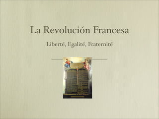 La Revolución Francesa
   Liberté, Egalité, Fraternité
 