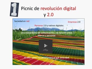 Picnic de revolución digital
                  y 2.0
Sociedad en red                                       Empresas 2.0
  ...