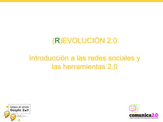 ( R )EVOLUCIÓN 2.0 Introducción a las redes sociales y las herramientas 2.0 